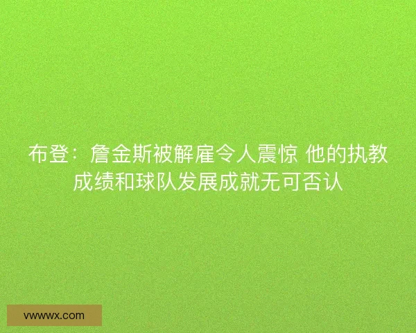 布登：詹金斯被解雇令人震惊 他的执教成绩和球队发展成就无可否认